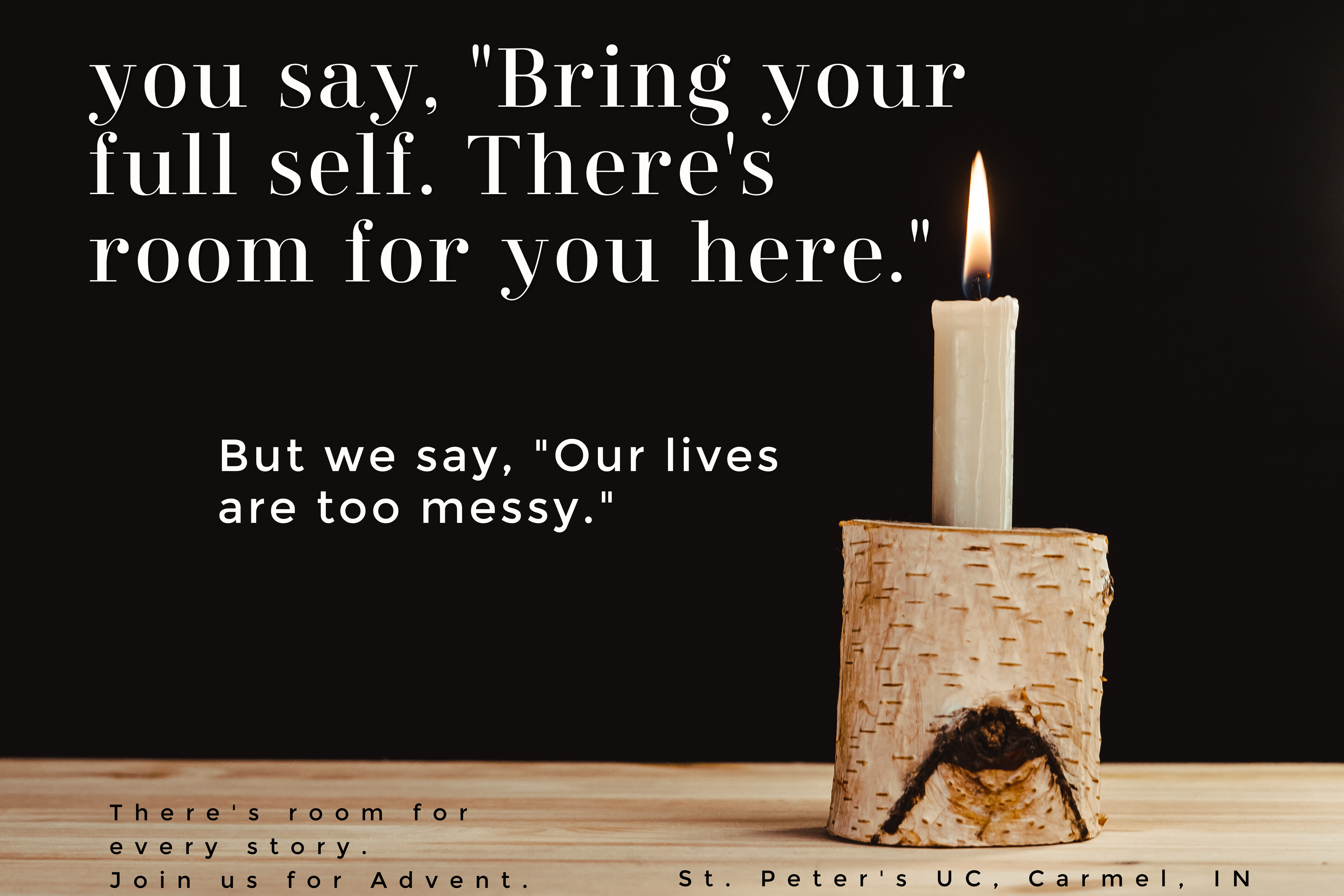 You say,  Bring your full self. There's room for you here. A single candle is lit with the words: You say, Bring your full self. There's room for you here. But we say, Our lives are too messy.